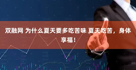 双融网 为什么夏天要多吃苦味 夏天吃苦，身体享福！